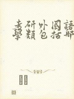 考研外国语言文学类包括哪些专业 考研外国语言文学类包括哪些专业