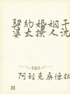 契约婚姻千亿老婆太撩人沈浪小说免费