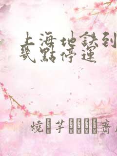 上海地铁到晚上几点停运