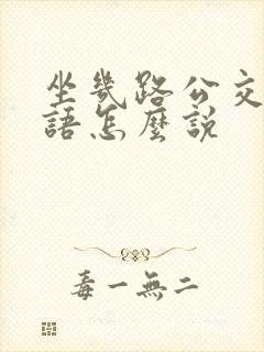 坐几路公交车英语怎么说 坐几路公交车英语怎么说