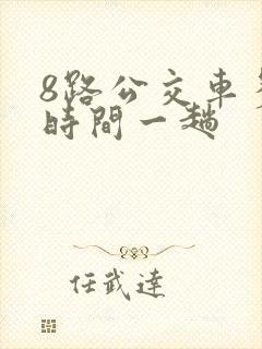 8路公交车多长时间一趟