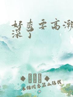 好爽要高潮了再深了