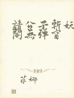 请公子斩妖笔趣阁无弹窗