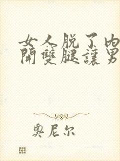 女人脱了内裤张开双腿让男人桶
