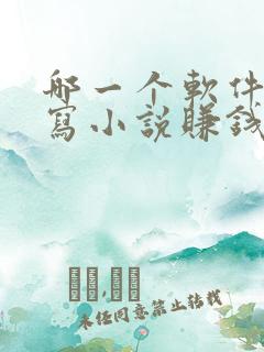 哪一个软件可以写小说赚钱