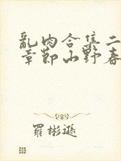 乱肉合集二最新章节山野春情