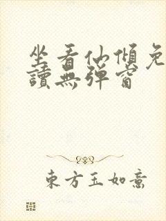坐看仙倾免费阅读无弹窗