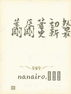 叶辰萧初然小说刚刚更新最新
