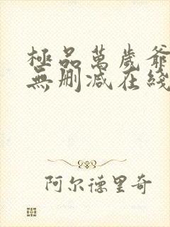 极品万岁爷小说无删减在线阅读