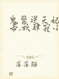鬼医逆天妃:魔帝,放肆宠小说