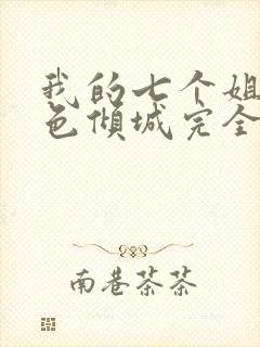 我的七个姐姐绝色倾城完全版