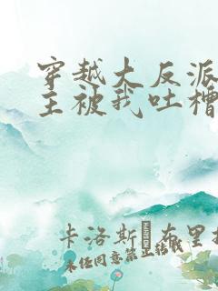 穿越大反派,女主被我吐槽变坏小说下载