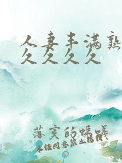 人妻丰满熟妇久久久久久