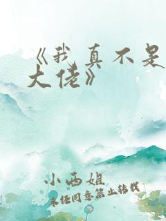 《我真不是修仙大佬》 《我真不是修仙大佬》