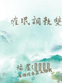 催眠调教双男 催眠调教双男