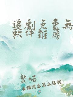 追剧免费无广告软件推荐 追剧免费无广告软件推荐