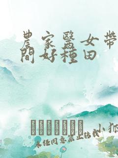 农家医女带着空间好种田 农家医女带着空间好种田