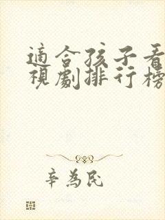 适合孩子看的电视剧排行榜前十名