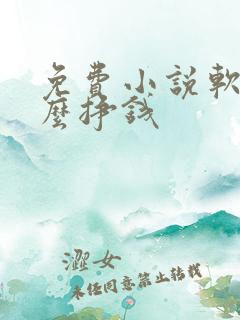 免费小说软件怎么挣钱 免费小说软件怎么挣钱