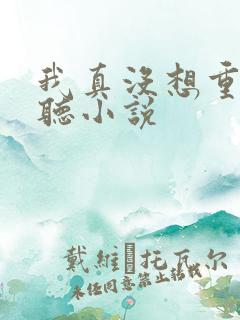 我真没想重生啊听小说 我真没想重生啊听小说