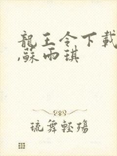 龙王令下载陈平,苏雨琪