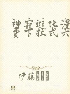 神宠进化漫画免费下拉式六漫画
