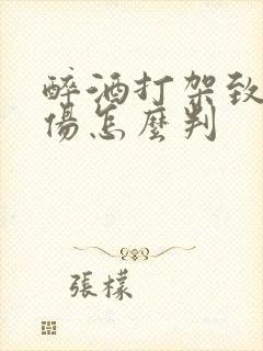 醉酒打架致人轻伤怎么判