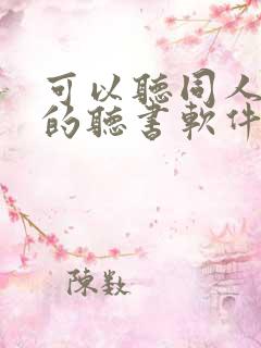 可以听同人小说的听书软件 可以听同人小说的听书软件