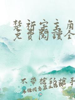 楚祈宇主角小说免费阅读全文无弹窗