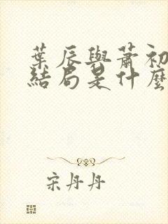 叶辰与萧初然大结局是什么