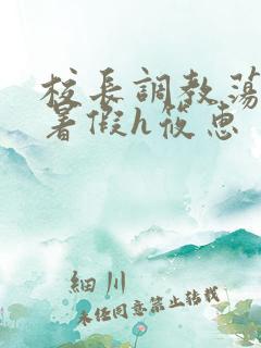 校长调教荡校花暑假h筱惠