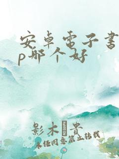 安卓电子书app哪个好 安卓电子书app哪个好