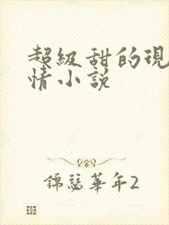 超级甜的现代言情小说