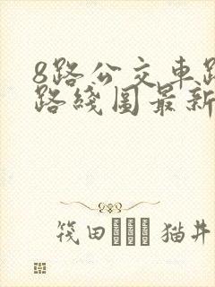 8路公交车路线路线图最新消息 8路公交车路线路线图最新消息