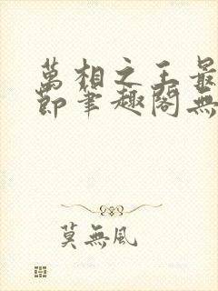 万相之王最新章节笔趣阁无弹窗 万相之王最新章节笔趣阁无弹窗