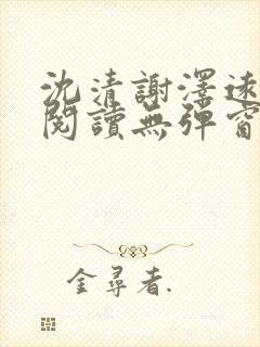 沈清谢泽远全文阅读无弹窗笔趣阁