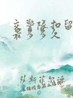 交警队扣留车辆最多多久