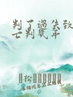 判了过失致人死亡判几年 判了过失致人死亡判几年