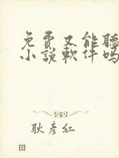 免费又能听书的小说软件吗 免费又能听书的小说软件吗