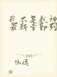 我不是戏神小说最新章节列表