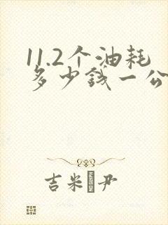 11.2个油耗多少钱一公里