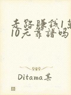 走路赚钱1万步10元靠谱吗