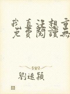 我真没想重生啊免费阅读无弹窗