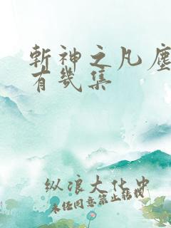 斩神之凡尘神域有几集