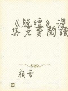 《脱缰》漫画全集免费阅读