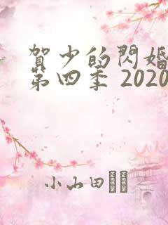 贺少的闪婚暖妻第四季 2020