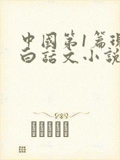 中国第1篇现代白话文小说 中国第1篇现代白话文小说