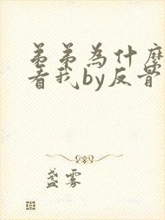 弟弟为什么这样看我by反骨小狗