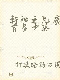 斩神之凡尘神域有多少集