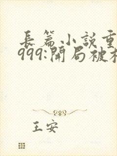 长篇小说重生1999:开局被校花女友倒追